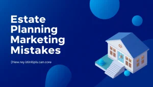 Estate Planning Attorney Marketing Mistakes (and How to Fix Each One)