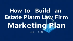 How to Build an Estate Planning Law Firm Marketing Plan (Step by Step, With a Sample)