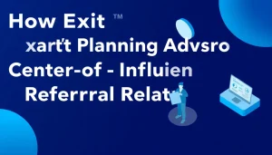 How Exit Planning Advisors Build Centers-of-Influence Referral Relationships