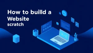 How to Build a Website From Scratch: The Full Build Sequence for Business Owners
