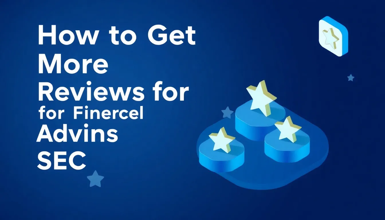 How to Get More Reviews for Financial Advisors (Without Breaking SEC Rules)