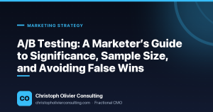 A/B Testing: A Marketer’s Guide to Significance, Sample Size, and Avoiding False Wins — Christoph Olivier Consulting
