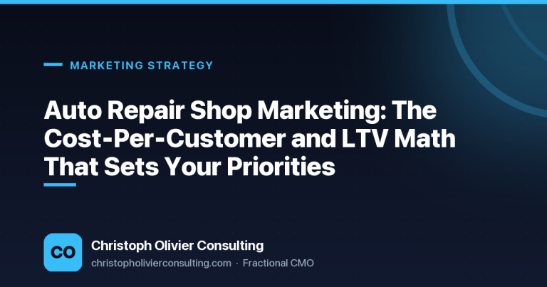 Auto Repair Shop Marketing: The Cost-Per-Customer and LTV Math That Sets Your Priorities — Christoph Olivier Consulting