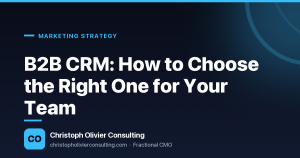 B2B CRM: How to Choose the Right One for Your Team — Christoph Olivier Consulting