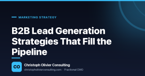 B2B Lead Generation Strategies That Fill the Pipeline — Christoph Olivier Consulting
