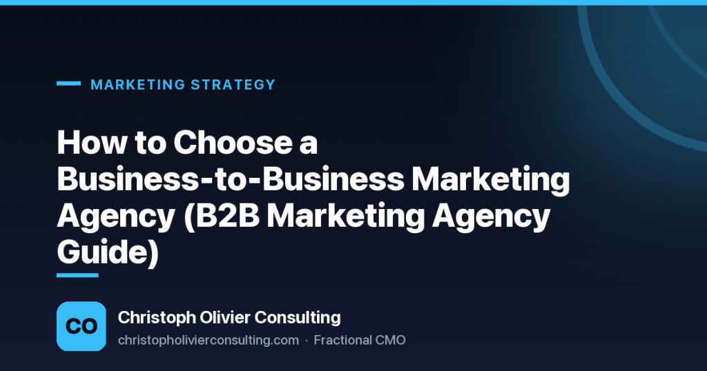 How to Choose a Business-to-Business Marketing Agency (B2B Marketing Agency Guide) — Christoph Olivier Consulting