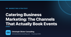 Catering Business Marketing: The Channels That Actually Book Events — Christoph Olivier Consulting