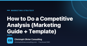 How to Do a Competitive Analysis (Marketing Guide + Template) — Christoph Olivier Consulting