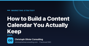 How to Build a Content Calendar You Actually Keep — Christoph Olivier Consulting