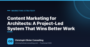 Content Marketing for Architects: A Project-Led System That Wins Better Work — Christoph Olivier Consulting