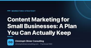 Content Marketing for Small Businesses: A Plan You Can Actually Keep — Christoph Olivier Consulting