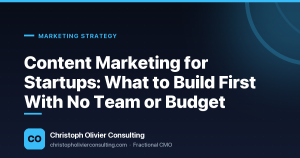 Content Marketing for Startups: What to Build First With No Team or Budget — Christoph Olivier Consulting