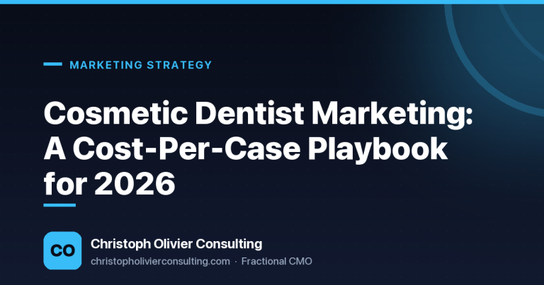 Cosmetic Dentist Marketing: A Cost-Per-Case Playbook for 2026 — Christoph Olivier Consulting