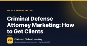 Criminal Defense Attorney Marketing: How to Get Clients — Christoph Olivier Consulting