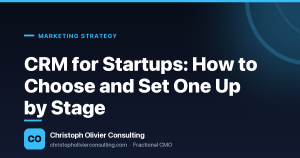 CRM for Startups: How to Choose and Set One Up by Stage — Christoph Olivier Consulting