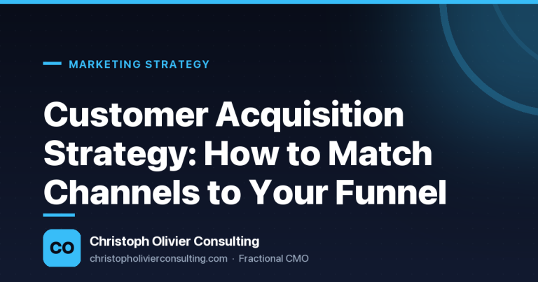 Customer Acquisition Strategy: How to Match Channels to Your Funnel — Christoph Olivier Consulting