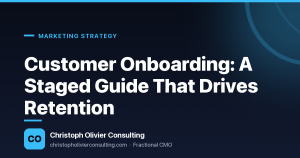 Customer Onboarding: A Staged Guide That Drives Retention — Christoph Olivier Consulting
