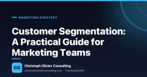 Customer Segmentation: A Practical Guide for Marketing Teams — Christoph Olivier Consulting