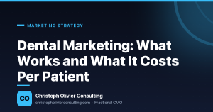 Dental Marketing: What Works and What It Costs Per Patient — Christoph Olivier Consulting