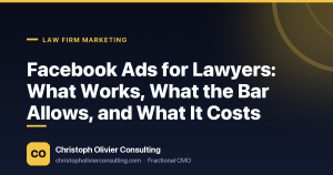 Facebook Ads for Lawyers: What Works, What the Bar Allows, and What It Costs — Christoph Olivier Consulting