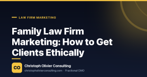 Family Law Firm Marketing: How to Get Clients Ethically — Christoph Olivier Consulting