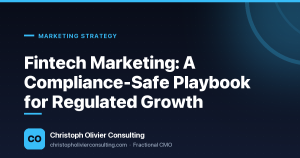 Fintech Marketing: A Compliance-Safe Playbook for Regulated Growth — Christoph Olivier Consulting