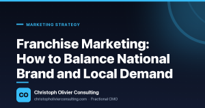 Franchise Marketing: How to Balance National Brand and Local Demand — Christoph Olivier Consulting