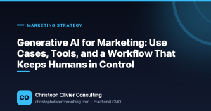 Generative AI for Marketing: Use Cases, Tools, and a Workflow That Keeps Humans in Control — Christoph Olivier Consulting