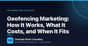 Geofencing Marketing: How It Works, What It Costs, and When It Fits — Christoph Olivier Consulting