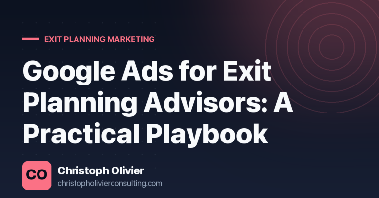 Google Ads for Exit Planning Advisors: A Practical Playbook
