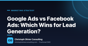 Google Ads vs Facebook Ads: Which Wins for Lead Generation? — Christoph Olivier Consulting