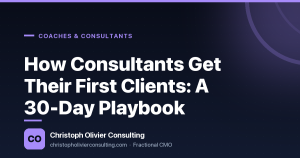 How Consultants Get Their First Clients: A 30-Day Playbook — Christoph Olivier Consulting