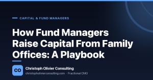 How Fund Managers Raise Capital From Family Offices: A Playbook — Christoph Olivier Consulting