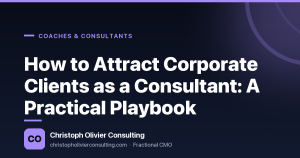 How to Attract Corporate Clients as a Consultant: A Practical Playbook — Christoph Olivier Consulting