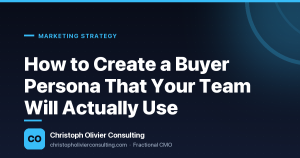 How to Create a Buyer Persona That Your Team Will Actually Use — Christoph Olivier Consulting