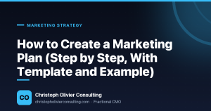 How to Create a Marketing Plan (Step by Step, With Template and Example) — Christoph Olivier Consulting