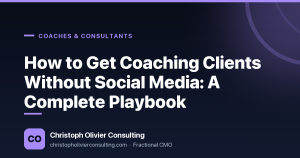 How to Get Coaching Clients Without Social Media: A Complete Playbook — Christoph Olivier Consulting