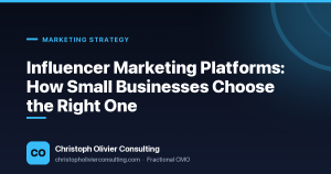 Influencer Marketing Platforms: How Small Businesses Choose the Right One — Christoph Olivier Consulting