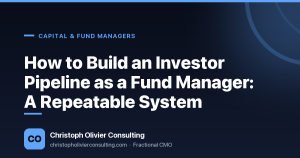 How to Build an Investor Pipeline as a Fund Manager: A Repeatable System — Christoph Olivier Consulting