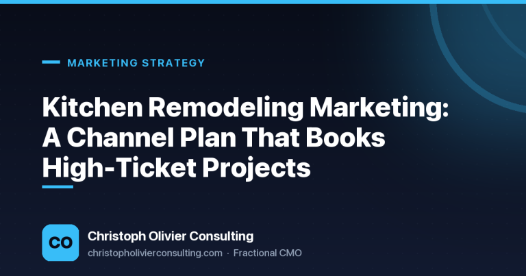 Kitchen Remodeling Marketing: A Channel Plan That Books High-Ticket Projects — Christoph Olivier Consulting