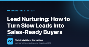 Lead Nurturing: How to Turn Slow Leads Into Sales-Ready Buyers — Christoph Olivier Consulting