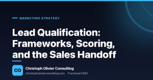 Lead Qualification: Frameworks, Scoring, and the Sales Handoff — Christoph Olivier Consulting