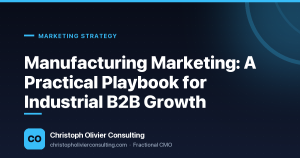 Manufacturing Marketing: A Practical Playbook for Industrial B2B Growth — Christoph Olivier Consulting