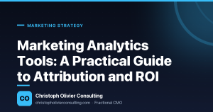Marketing Analytics Tools: A Practical Guide to Attribution and ROI — Christoph Olivier Consulting