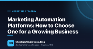 Marketing Automation Platforms: How to Choose One for a Growing Business — Christoph Olivier Consulting