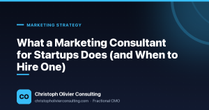 What a Marketing Consultant for Startups Does (and When to Hire One) — Christoph Olivier Consulting