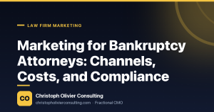 Marketing for Bankruptcy Attorneys: Channels, Costs, and Compliance — Christoph Olivier Consulting