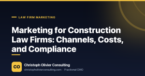 Marketing for Construction Law Firms: Channels, Costs, and Compliance — Christoph Olivier Consulting