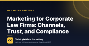 Marketing for Corporate Law Firms: Channels, Trust, and Compliance — Christoph Olivier Consulting