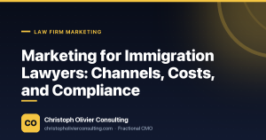 Marketing for Immigration Lawyers: Channels, Costs, and Compliance — Christoph Olivier Consulting